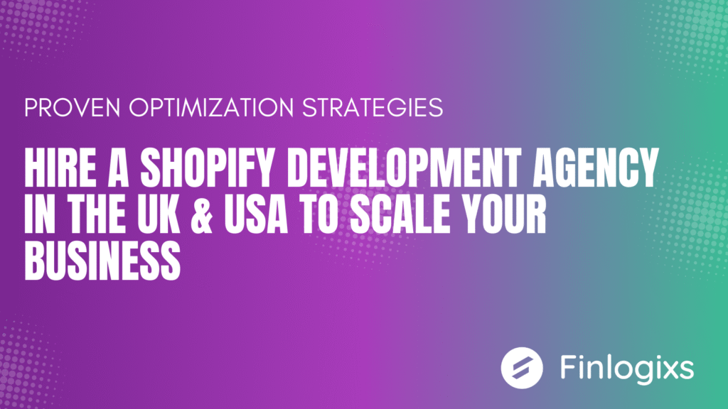 Hire a Shopify Development Agency in the UK & USA to Scale Your Business